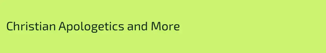 Christian Apologetics and More